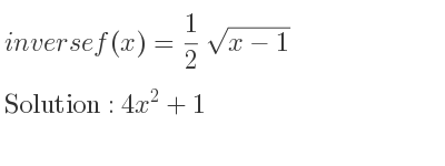 The inverse of f(x)= 1/2 sqrt(x-1) is 4x^2+1